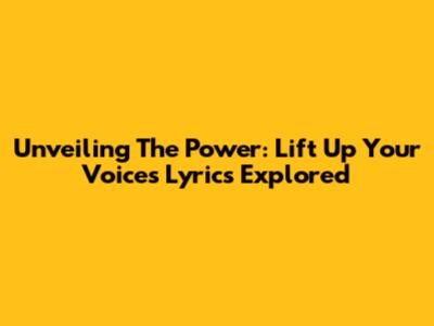 Unveiling The Power: 'Lift Up Your Voices' Lyrics Explored