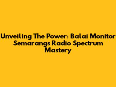 Unveiling The Power: Balai Monitor Semarang's Radio Spectrum Mastery