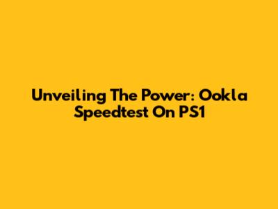 Unveiling The Power: Ookla Speedtest On PS1