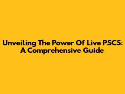 Unveiling The Power Of Live PSCS: A Comprehensive Guide