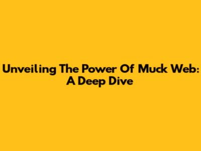 Unveiling The Power Of Muck Web: A Deep Dive