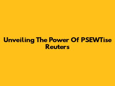 Unveiling The Power Of PSEWTise Reuters
