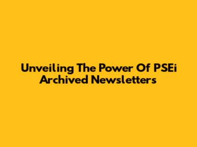 Unveiling The Power Of PSEi Archived Newsletters