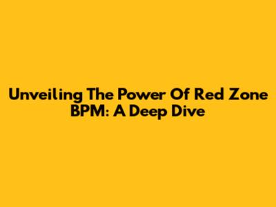 Unveiling The Power Of Red Zone BPM: A Deep Dive