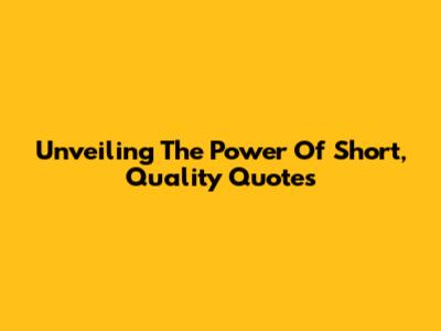 Unveiling The Power Of Short, Quality Quotes