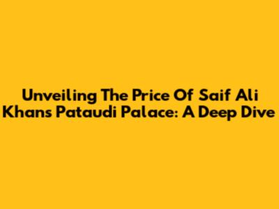 Unveiling The Price Of Saif Ali Khan's Pataudi Palace: A Deep Dive