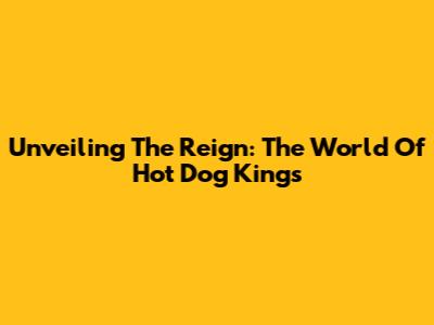 Unveiling The Reign: The World Of Hot Dog Kings