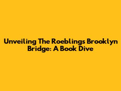 Unveiling The Roebling's Brooklyn Bridge: A Book Dive