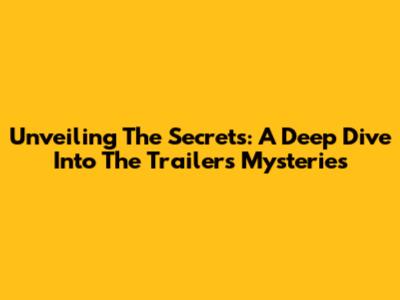 Unveiling The Secrets: A Deep Dive Into The Trailer's Mysteries