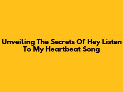 Unveiling The Secrets Of 'Hey Listen To My Heartbeat' Song