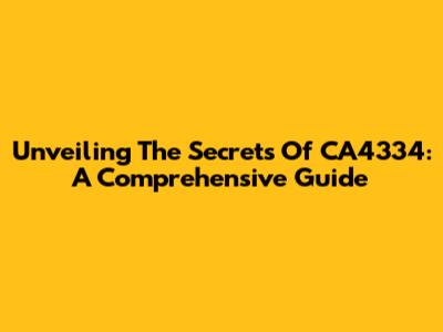 Unveiling The Secrets Of CA4334: A Comprehensive Guide