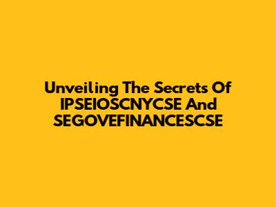 Unveiling The Secrets Of IPSEIOSCNYCSE And SEGOVEFINANCESCSE