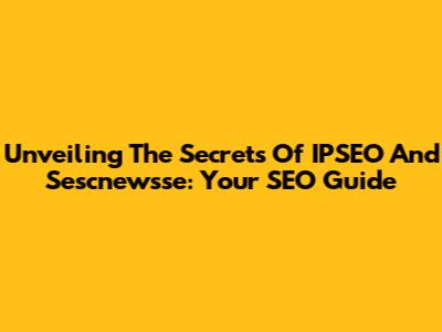 Unveiling The Secrets Of IPSEO And Sescnewsse: Your SEO Guide