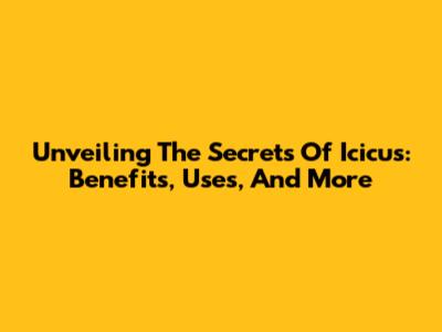 Unveiling The Secrets Of Icicus: Benefits, Uses, And More