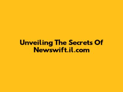 Unveiling The Secrets Of Newswift.il.com