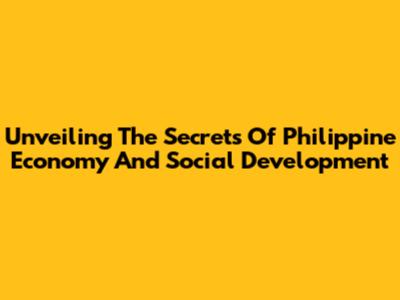 Unveiling The Secrets Of Philippine Economy And Social Development