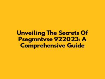 Unveiling The Secrets Of Psegmntvse 922023: A Comprehensive Guide