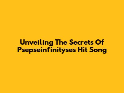 Unveiling The Secrets Of Psepseinfinityse's Hit Song