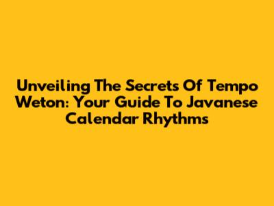 Unveiling The Secrets Of Tempo Weton: Your Guide To Javanese Calendar Rhythms