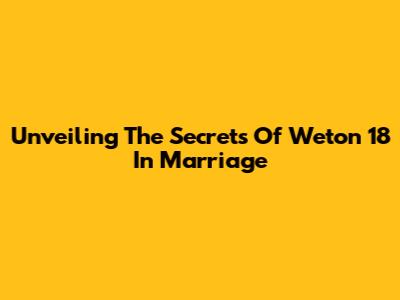 Unveiling The Secrets Of Weton 18 In Marriage