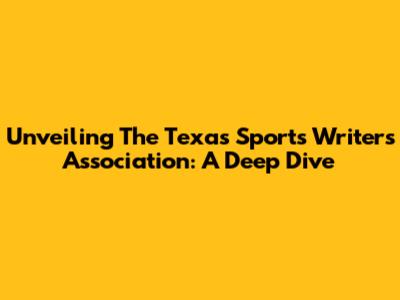 Unveiling The Texas Sports Writers Association: A Deep Dive