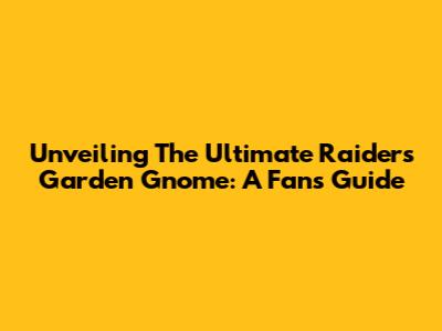 Unveiling The Ultimate Raiders Garden Gnome: A Fan's Guide