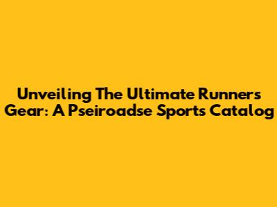 Unveiling The Ultimate Runner's Gear: A Pseiroadse Sports Catalog