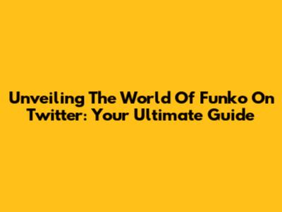 Unveiling The World Of Funko On Twitter: Your Ultimate Guide