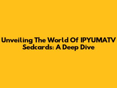 Unveiling The World Of IPYUMATV Sedcards: A Deep Dive
