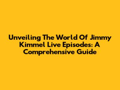 Unveiling The World Of Jimmy Kimmel Live Episodes: A Comprehensive Guide