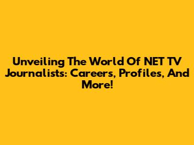 Unveiling The World Of NET TV Journalists: Careers, Profiles, And More!