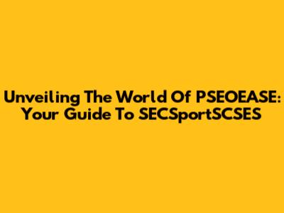 Unveiling The World Of PSEOEASE: Your Guide To SECSportSCSES