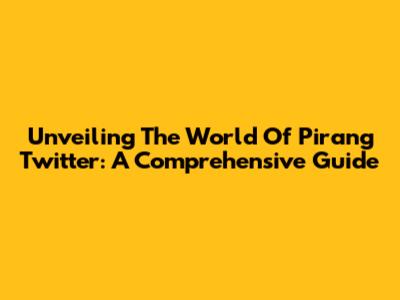 Unveiling The World Of Pirang Twitter: A Comprehensive Guide