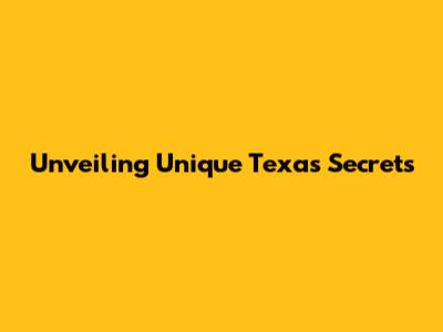 Unveiling Unique Texas Secrets