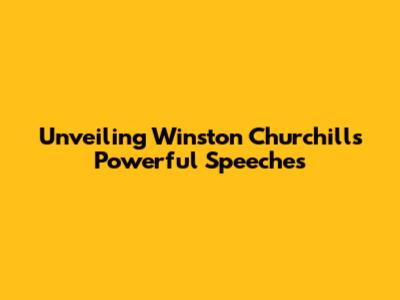 Unveiling Winston Churchill's Powerful Speeches