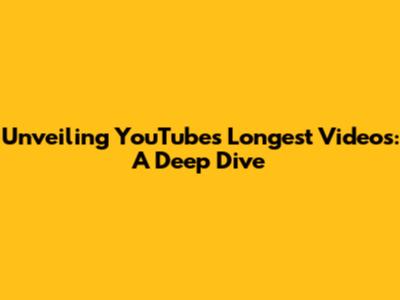 Unveiling YouTube's Longest Videos: A Deep Dive