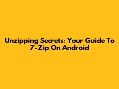 Unzipping Secrets: Your Guide To 7-Zip On Android