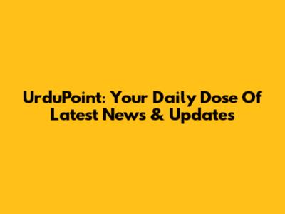 UrduPoint: Your Daily Dose Of Latest News & Updates