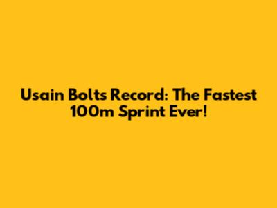 Usain Bolt's Record: The Fastest 100m Sprint Ever!