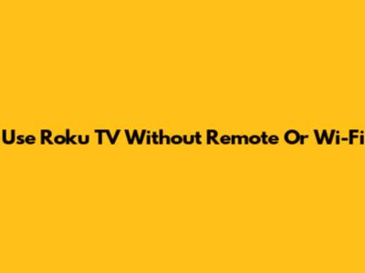 Use Roku TV Without Remote Or Wi-Fi