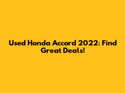 Used Honda Accord 2022: Find Great Deals!