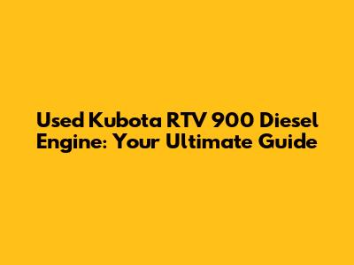 Used Kubota RTV 900 Diesel Engine: Your Ultimate Guide