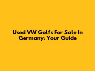 Used VW Golfs For Sale In Germany: Your Guide