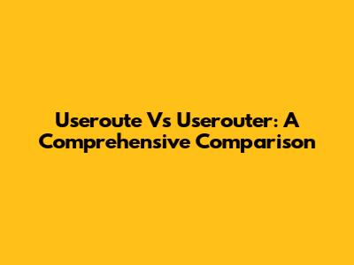 Useroute Vs Userouter: A Comprehensive Comparison