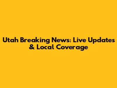 Utah Breaking News: Live Updates & Local Coverage