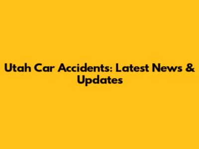 Utah Car Accidents: Latest News & Updates