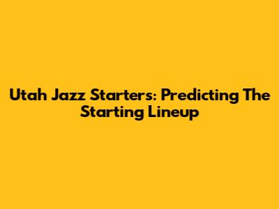 Utah Jazz Starters: Predicting The Starting Lineup