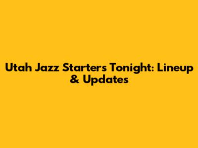 Utah Jazz Starters Tonight: Lineup & Updates
