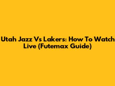 Utah Jazz Vs Lakers: How To Watch Live (Futemax Guide)
