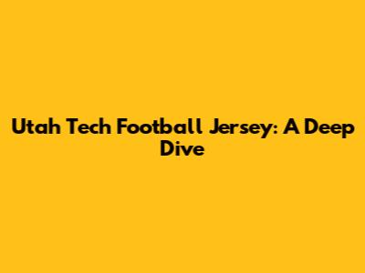 Utah Tech Football Jersey: A Deep Dive